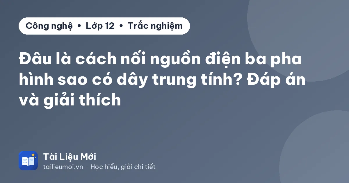 Đâu là cách nối nguồn điện ba pha hình sao có dây trung tính? Đáp án và giải thích