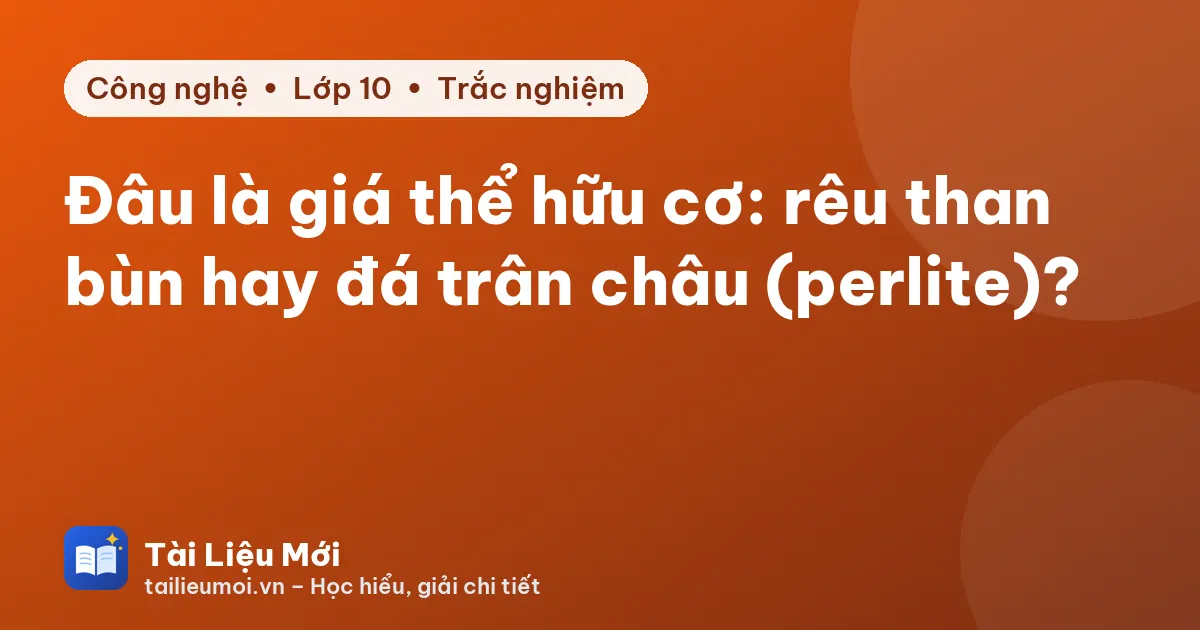 Đâu là giá thể hữu cơ: rêu than bùn hay đá trân châu (perlite)?