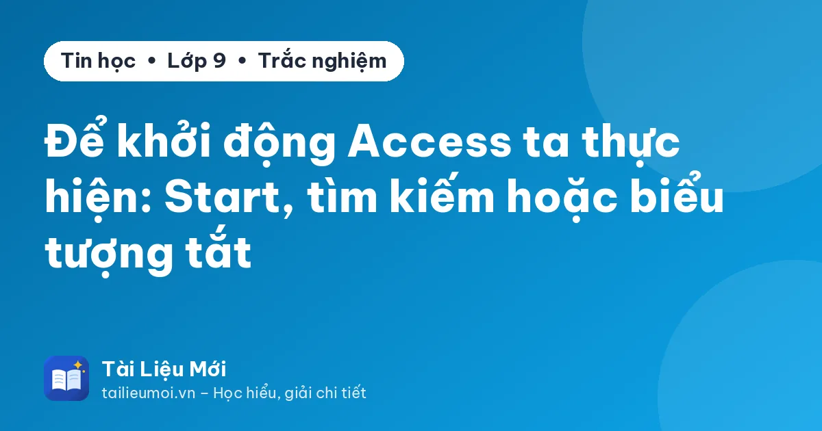 Để khởi động Access ta thực hiện: Start, tìm kiếm hoặc biểu tượng tắt