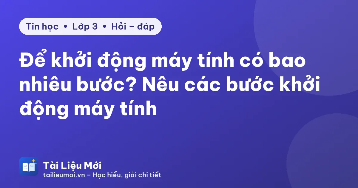 Để khởi động máy tính có bao nhiêu bước? Nêu các bước khởi động máy tính