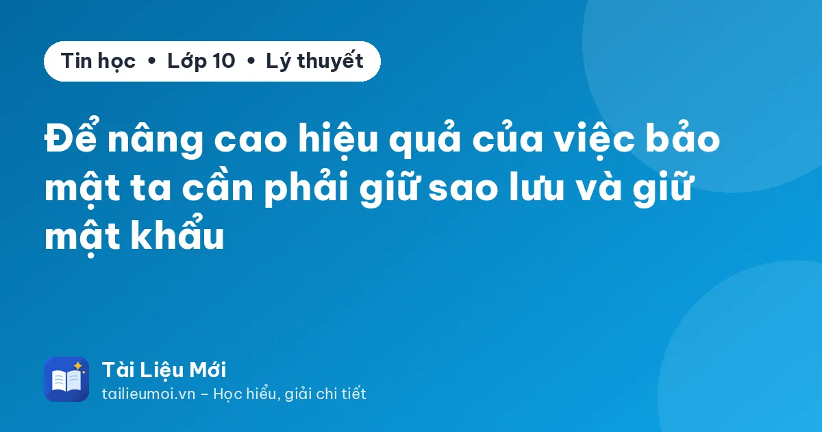 Để nâng cao hiệu quả của việc bảo mật ta cần phải giữ sao lưu và giữ mật khẩu