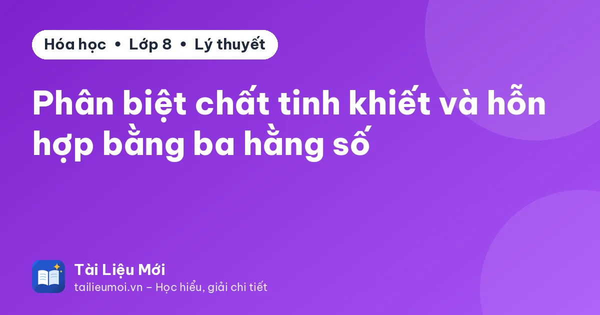 Phân biệt chất tinh khiết và hỗn hợp bằng ba hằng số