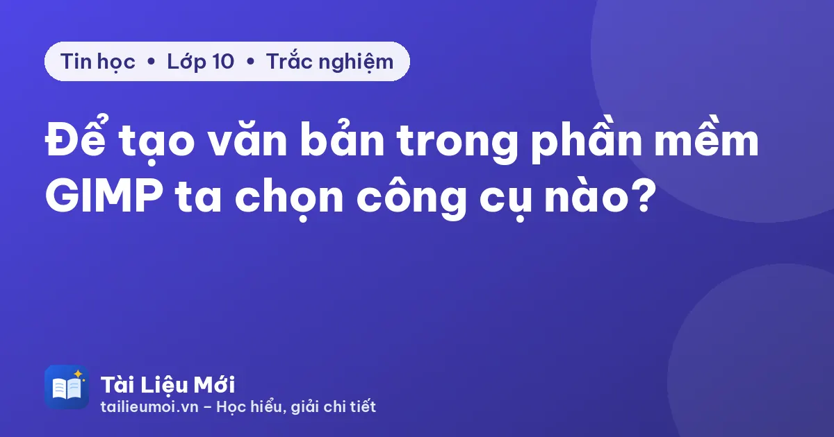 Để tạo văn bản trong phần mềm GIMP ta chọn công cụ nào?