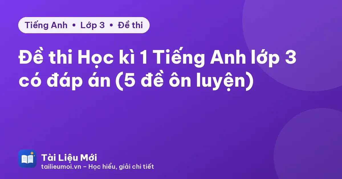 Đề thi Học kì 1 Tiếng Anh lớp 3 có đáp án (5 đề ôn luyện)