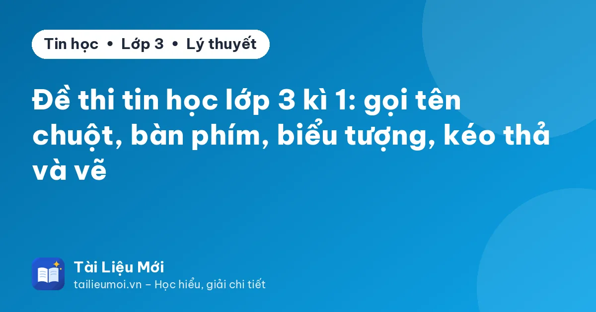 Đề thi tin học lớp 3 kì 1: gọi tên chuột, bàn phím, biểu tượng, kéo thả và vẽ
