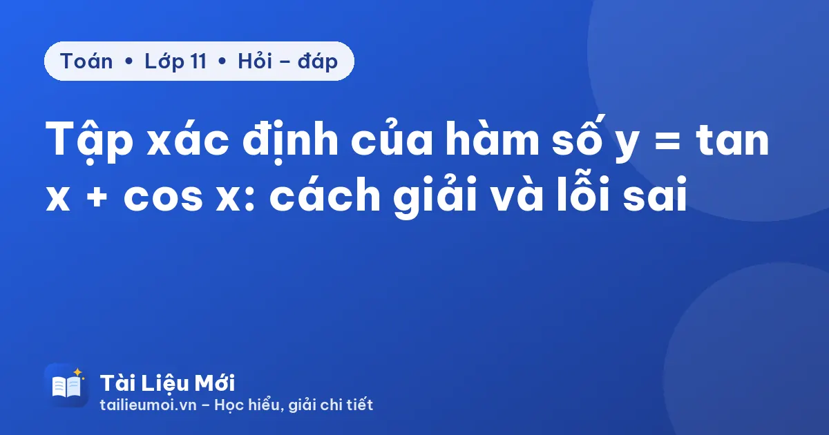 Tập xác định của hàm số y = tan x + cos x: cách giải và lỗi sai