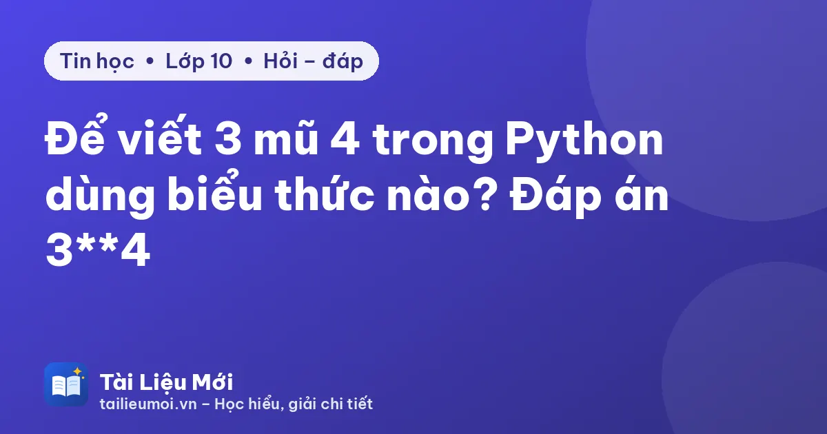 Để viết 3 mũ 4 trong Python dùng biểu thức nào? Đáp án 3**4