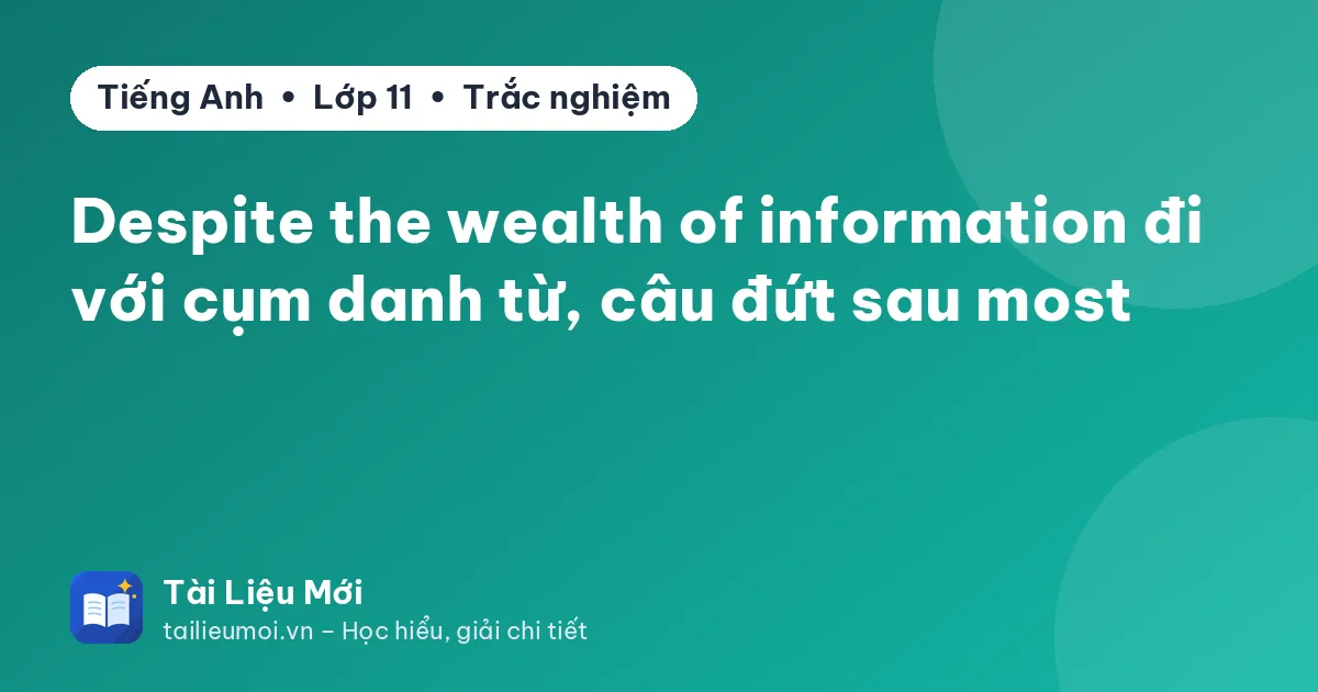 Despite the wealth of information đi với cụm danh từ, câu đứt sau most