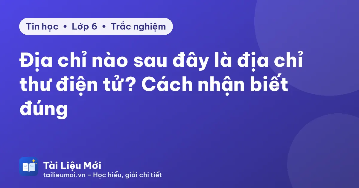 Địa chỉ nào sau đây là địa chỉ thư điện tử? Cách nhận biết đúng