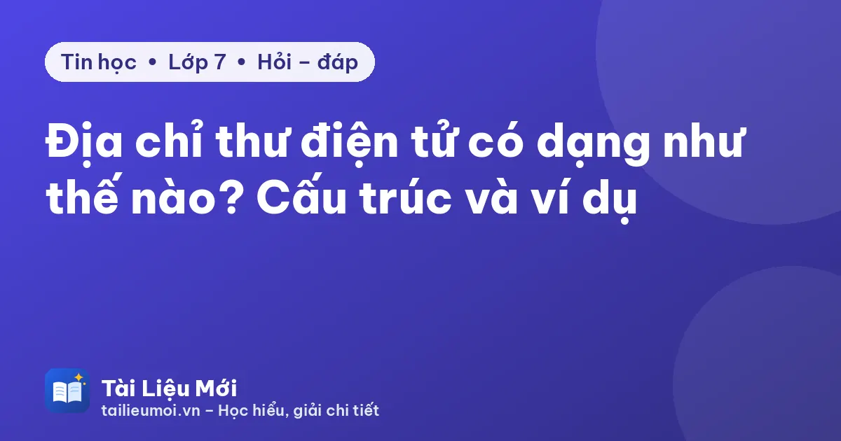 Địa chỉ thư điện tử có dạng như thế nào? Cấu trúc và ví dụ
