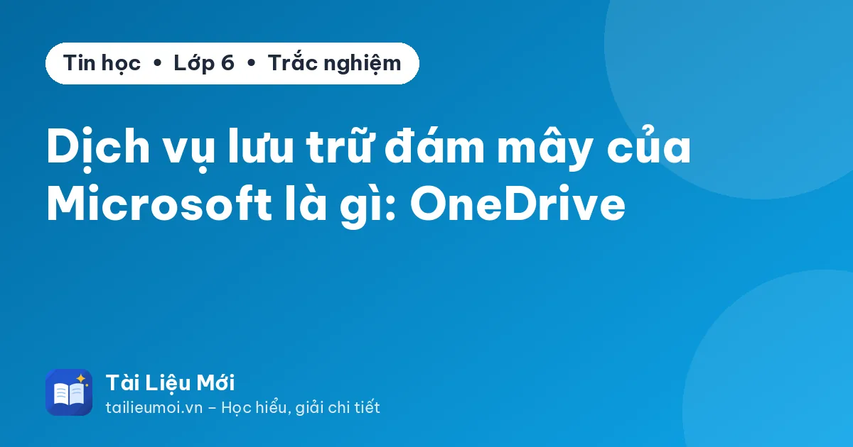 Dịch vụ lưu trữ đám mây của Microsoft là gì: OneDrive