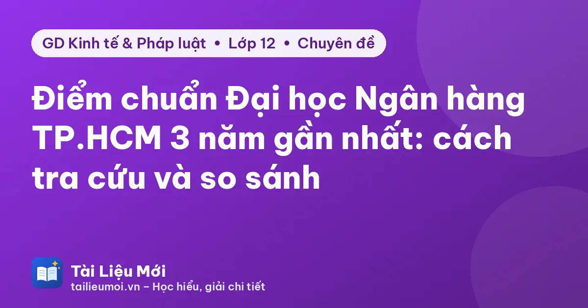 Điểm chuẩn Đại học Ngân hàng TP.HCM 3 năm gần nhất: cách tra cứu và so sánh