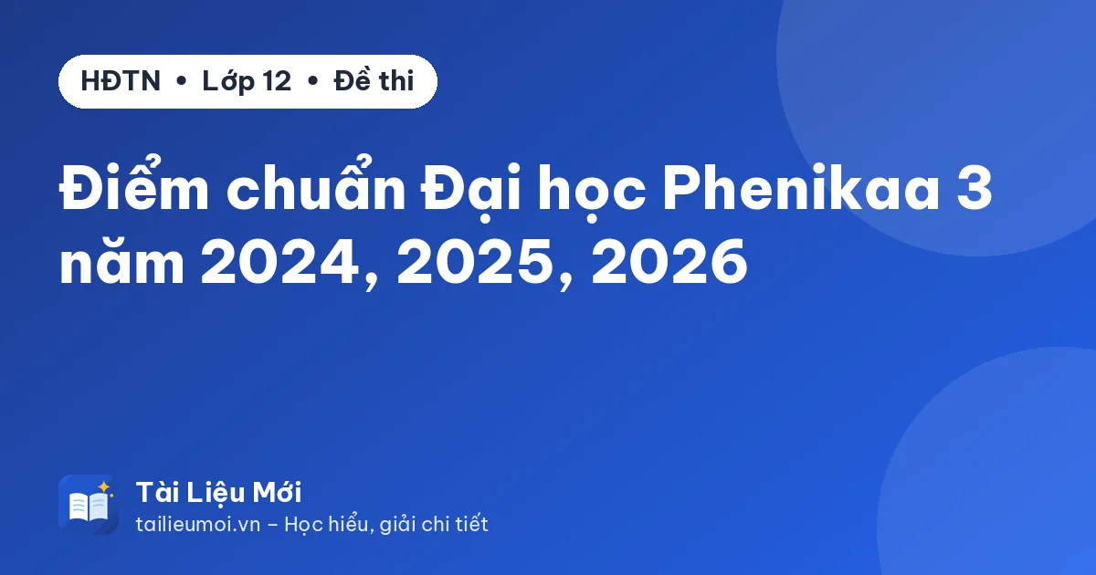 Điểm chuẩn Đại học Phenikaa 3 năm 2024, 2025, 2026