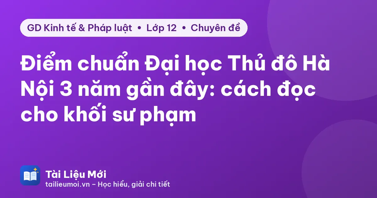 Điểm chuẩn Đại học Thủ đô Hà Nội 3 năm gần đây: cách đọc cho khối sư phạm