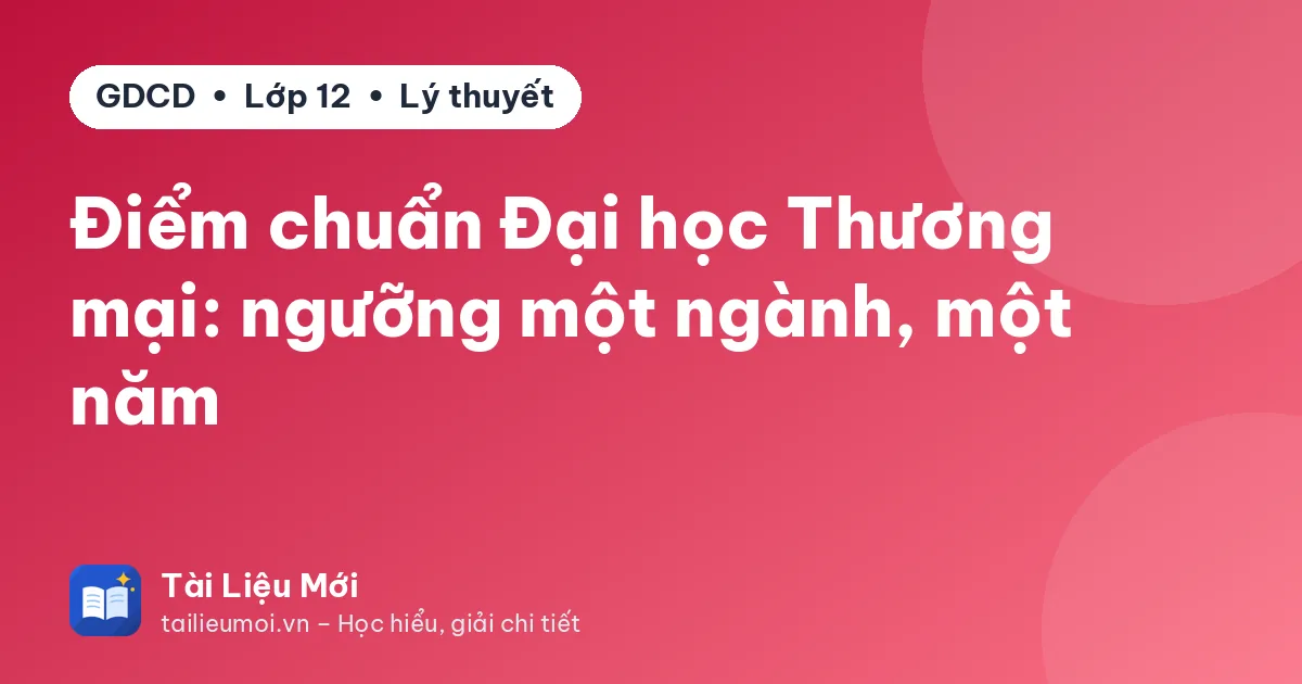 Điểm chuẩn Đại học Thương mại: ngưỡng một ngành, một năm