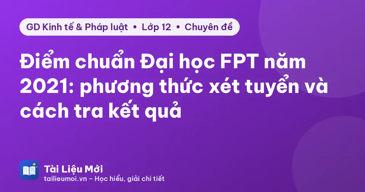 Điểm chuẩn Đại học FPT năm 2021: phương thức xét tuyển và cách tra kết quả