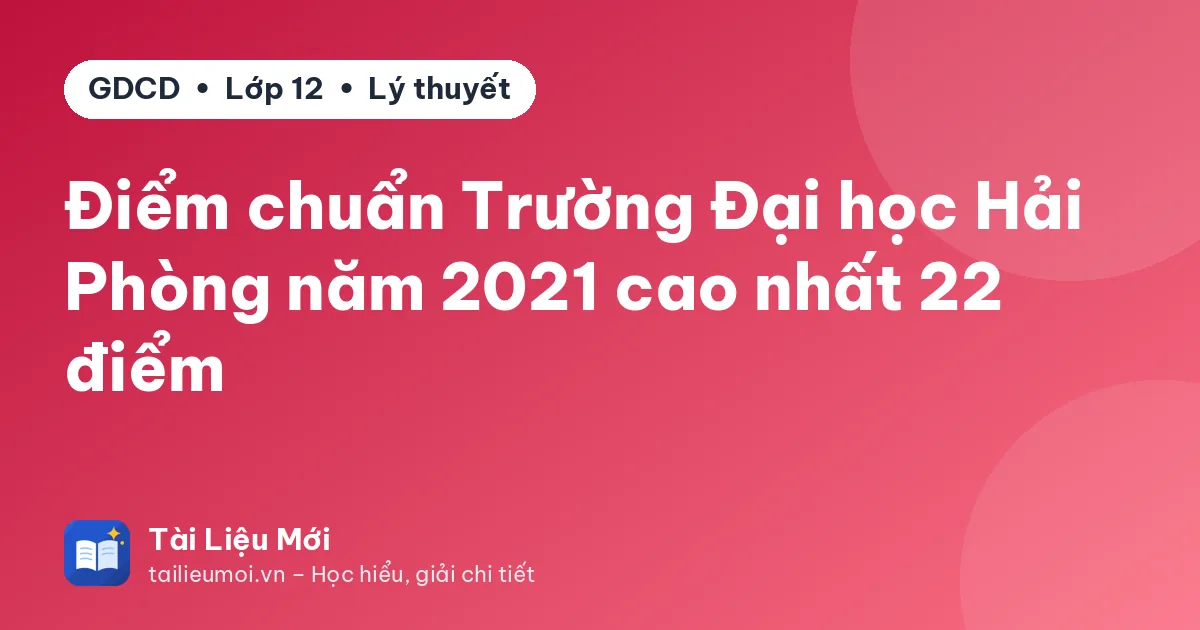 Điểm chuẩn Trường Đại học Hải Phòng năm 2021 cao nhất 22 điểm
