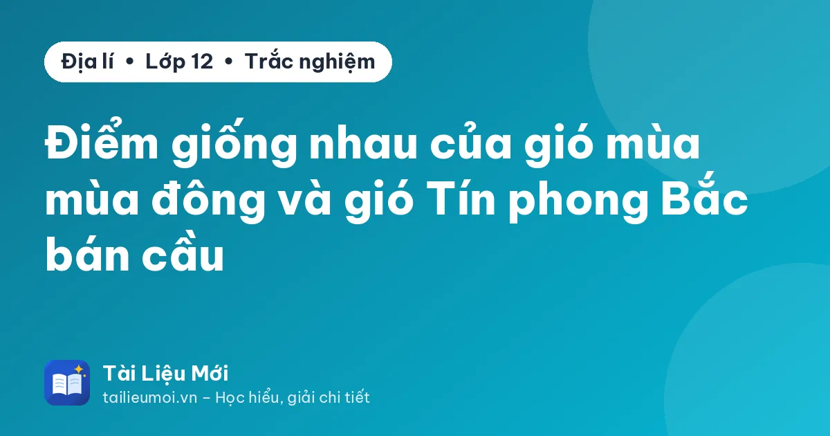Điểm giống nhau của gió mùa mùa đông và gió Tín phong Bắc bán cầu