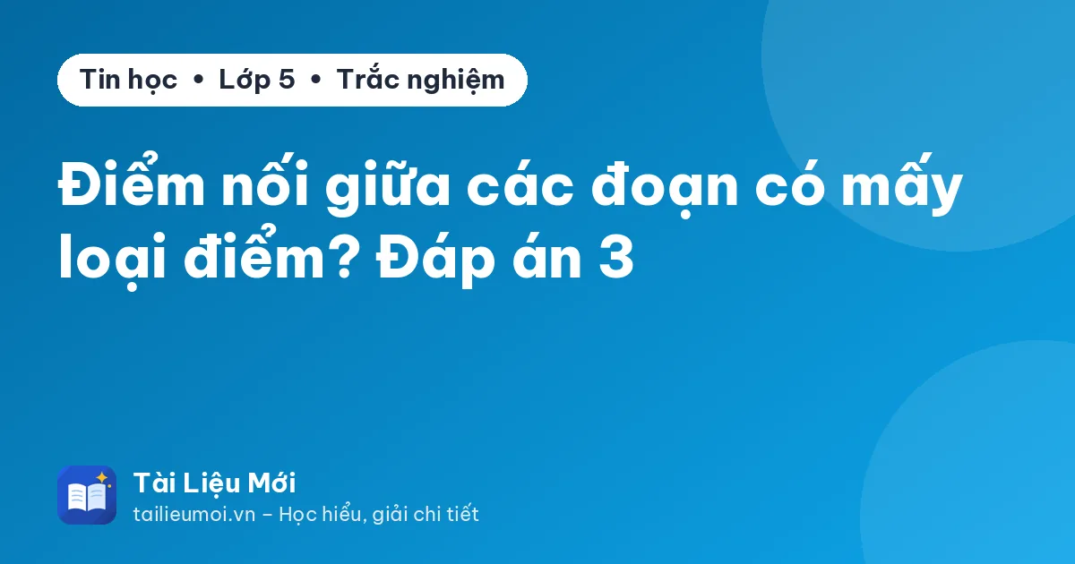 Điểm nối giữa các đoạn có mấy loại điểm? Đáp án 3