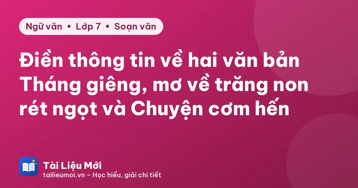 Điền thông tin về hai văn bản Tháng giêng, mơ về trăng non rét ngọt và Chuyện cơm hến