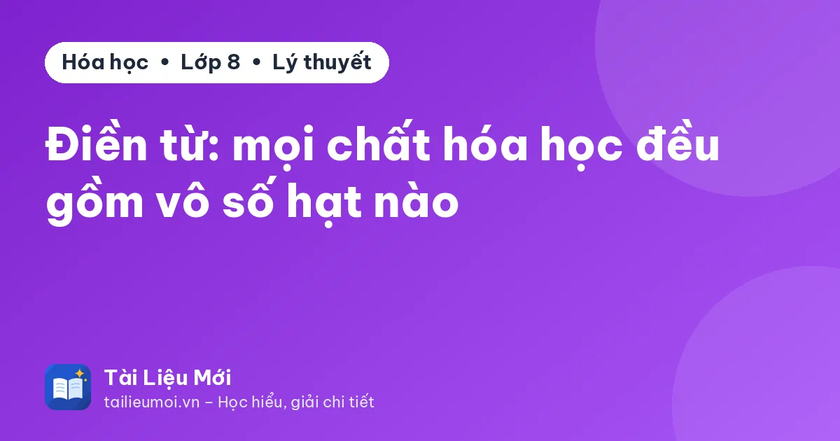 Điền từ: mọi chất hóa học đều gồm vô số hạt nào