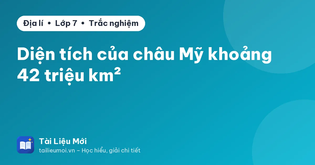 Diện tích của châu Mỹ khoảng 42 triệu km²