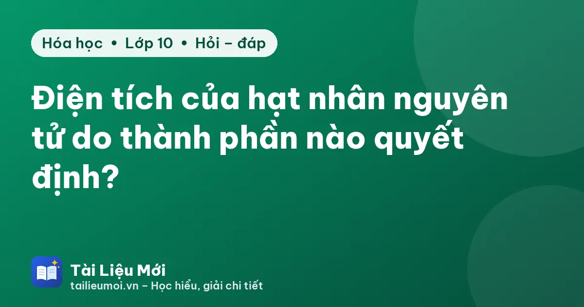 Điện tích của hạt nhân nguyên tử do thành phần nào quyết định?
