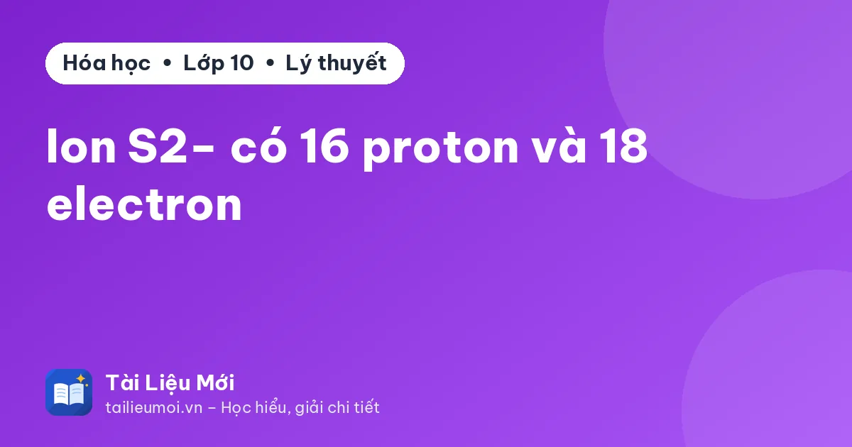 Ion S2− có 16 proton và 18 electron