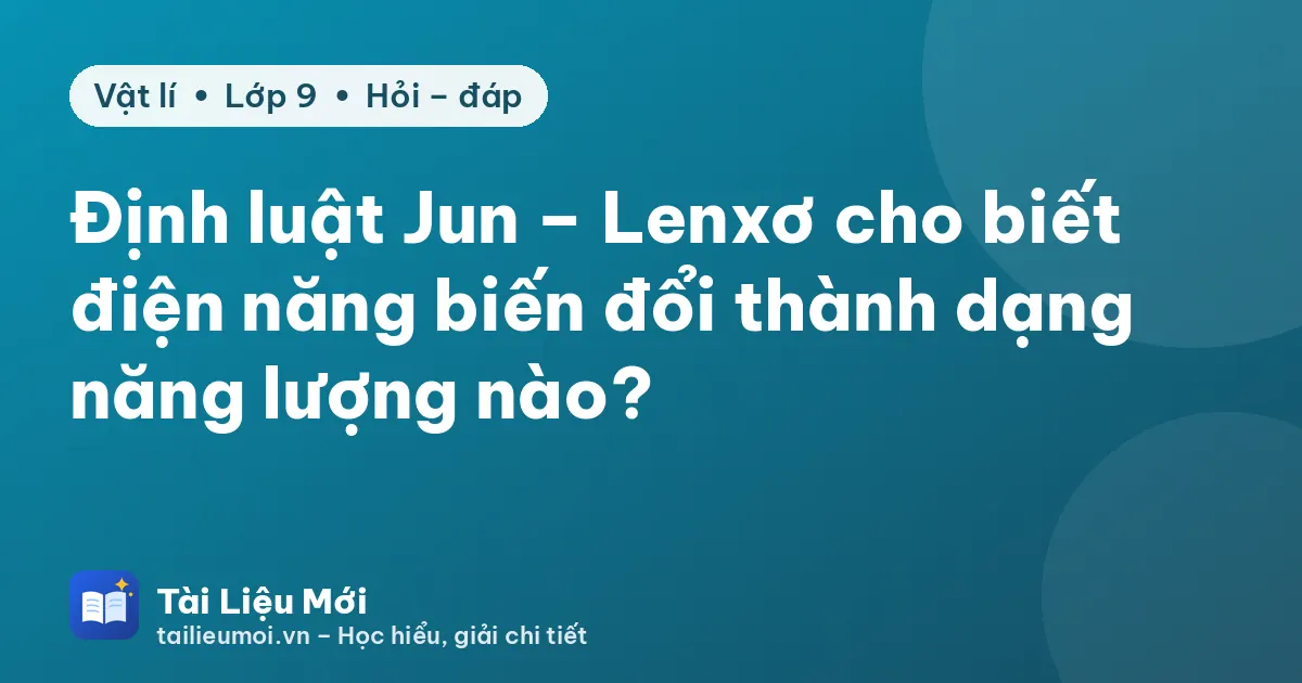 Định luật Jun – Lenxơ cho biết điện năng biến đổi thành dạng năng lượng nào?
