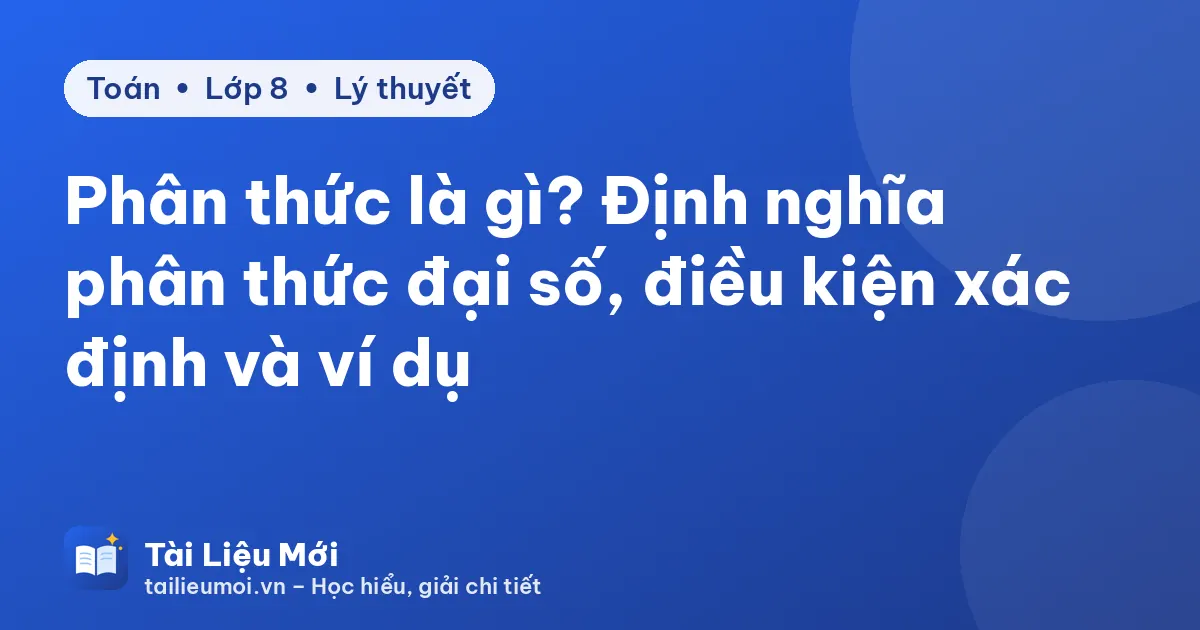 Phân thức là gì? Định nghĩa phân thức đại số, điều kiện xác định và ví dụ