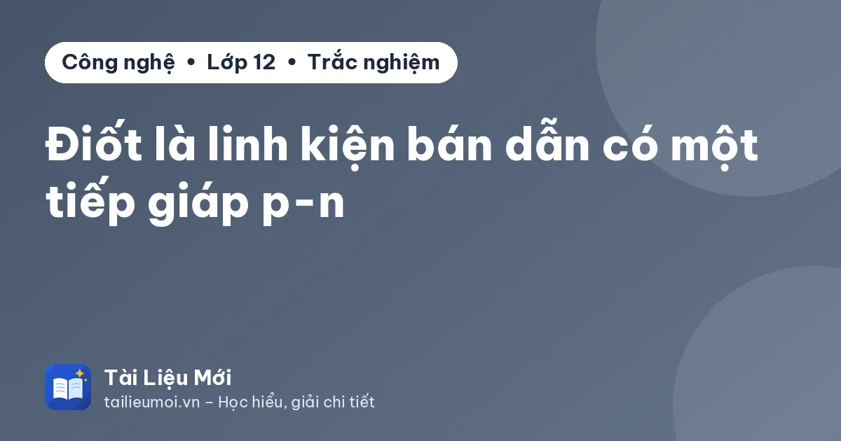 Điốt là linh kiện bán dẫn có một tiếp giáp p-n