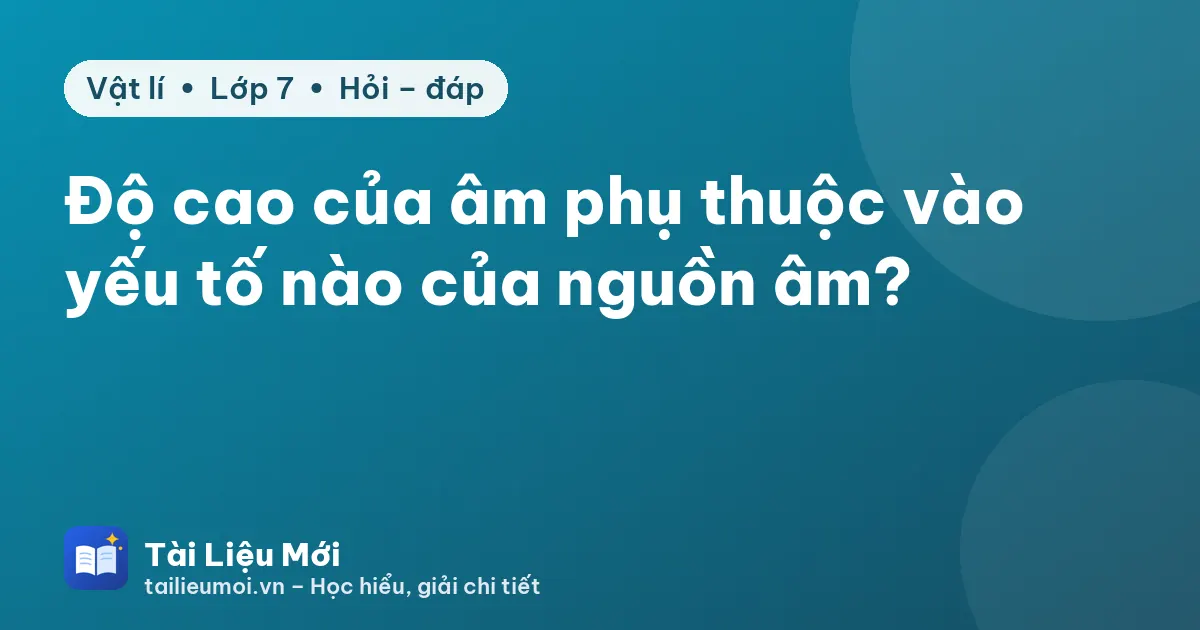 Độ cao của âm phụ thuộc vào yếu tố nào của nguồn âm?