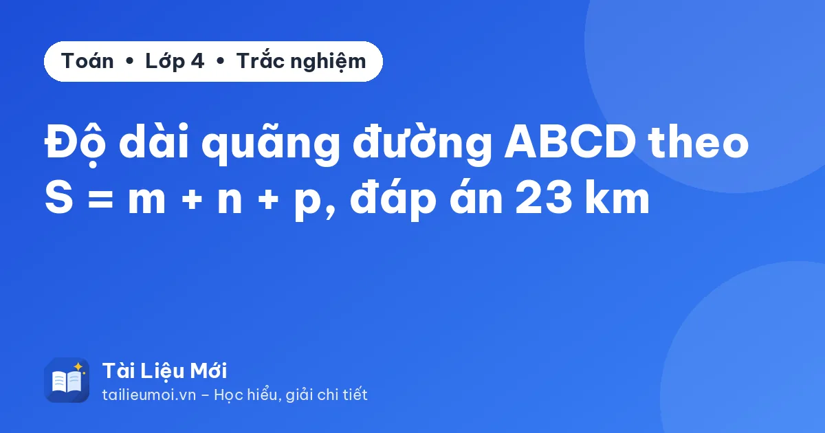 Độ dài quãng đường ABCD theo S = m + n + p, đáp án 23 km