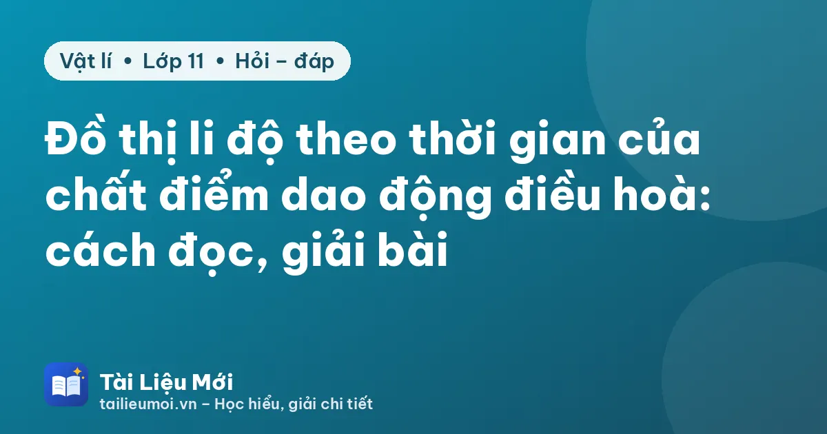 Đồ thị li độ theo thời gian của chất điểm dao động điều hoà: cách đọc, giải bài
