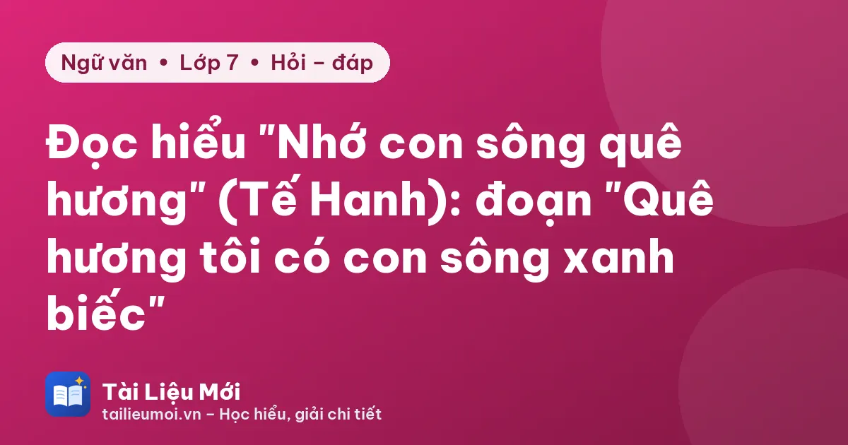 Đọc hiểu "Nhớ con sông quê hương" (Tế Hanh): đoạn "Quê hương tôi có con sông xanh biếc"