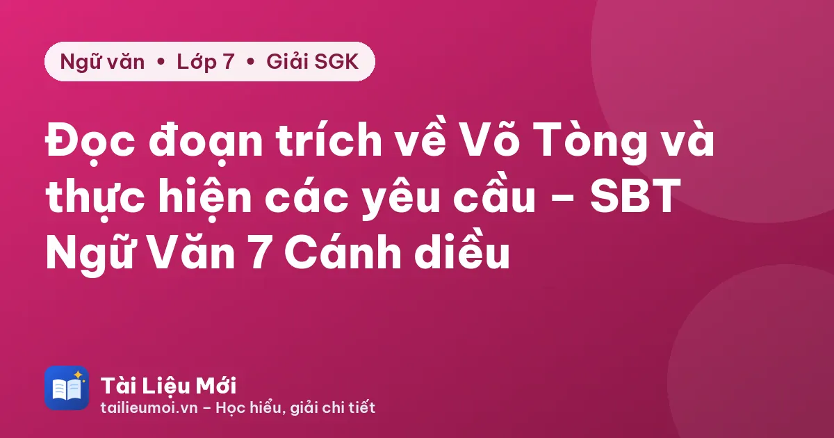 Đọc đoạn trích về Võ Tòng và thực hiện các yêu cầu – SBT Ngữ Văn 7 Cánh diều