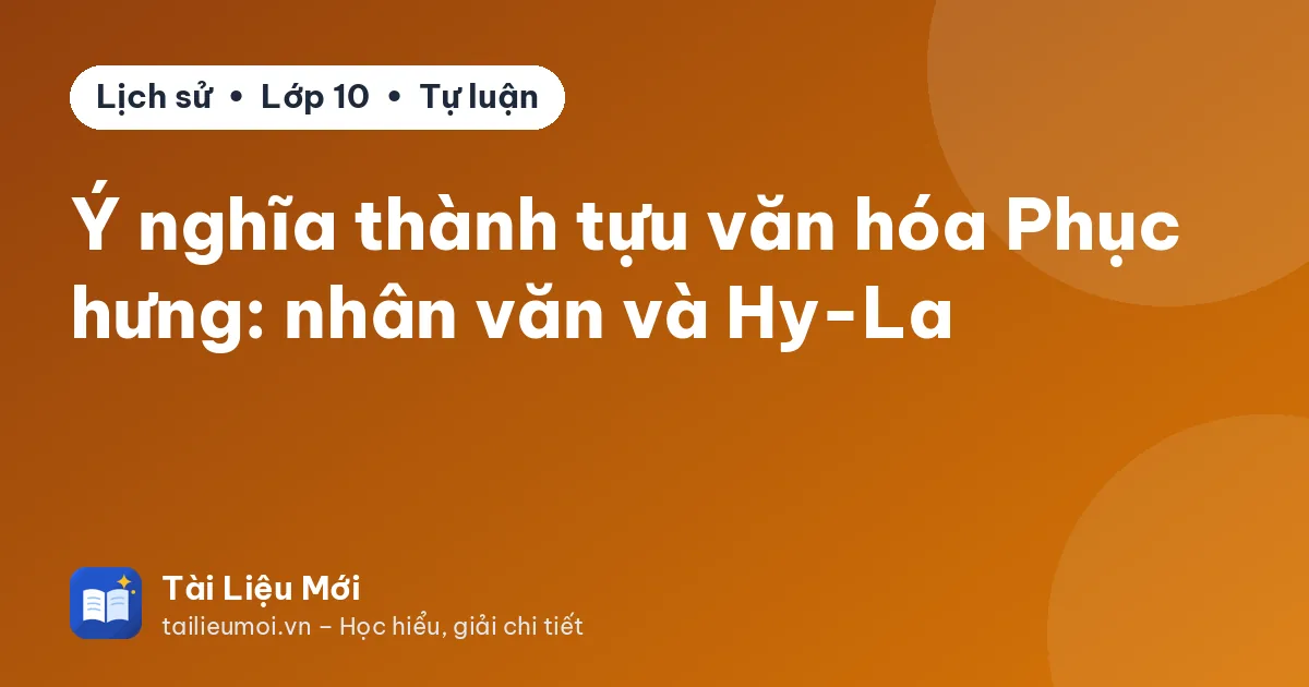 Ý nghĩa thành tựu văn hóa Phục hưng: nhân văn và Hy-La