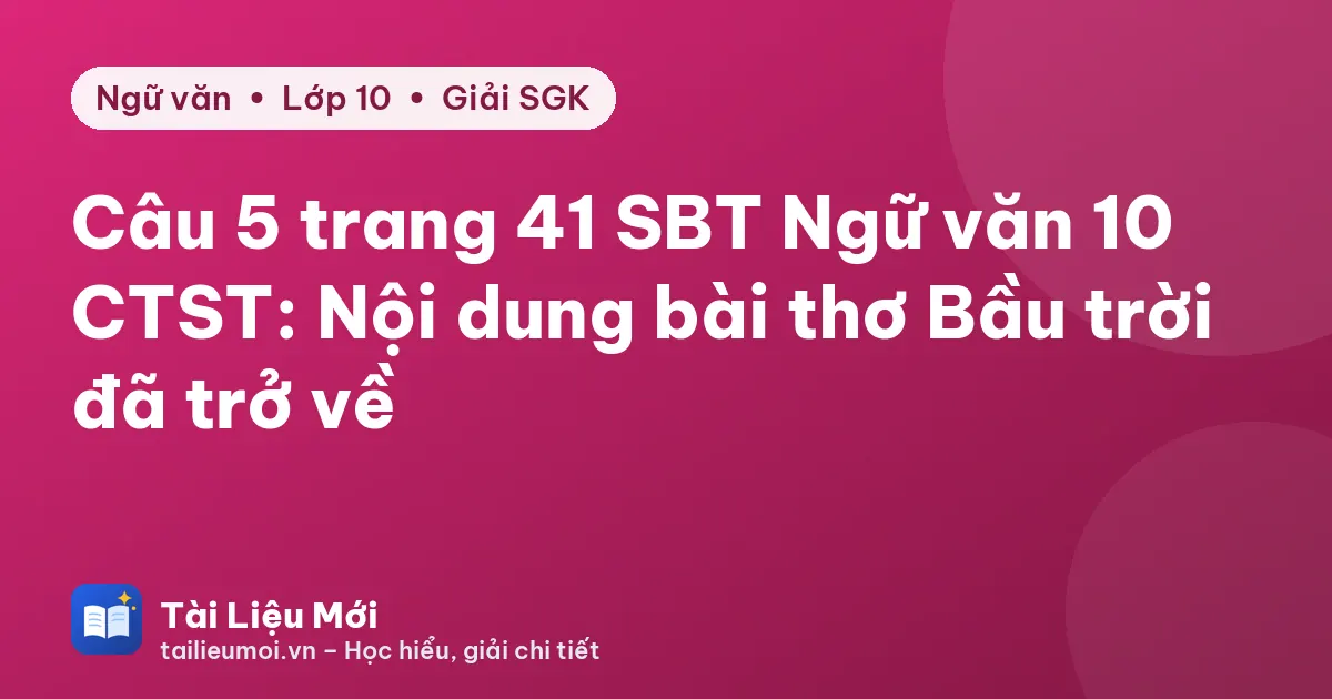 Câu 5 trang 41 SBT Ngữ văn 10 CTST: Nội dung bài thơ Bầu trời đã trở về