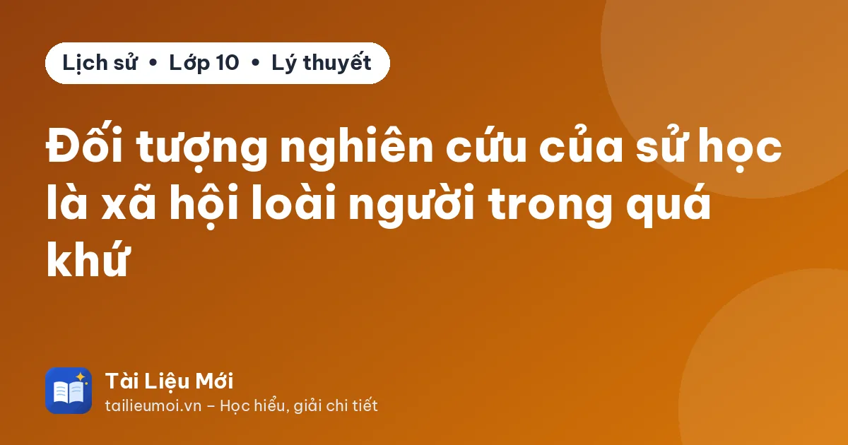 Đối tượng nghiên cứu của sử học là xã hội loài người trong quá khứ
