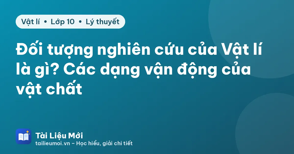 Đối tượng nghiên cứu của Vật lí là gì? Các dạng vận động của vật chất