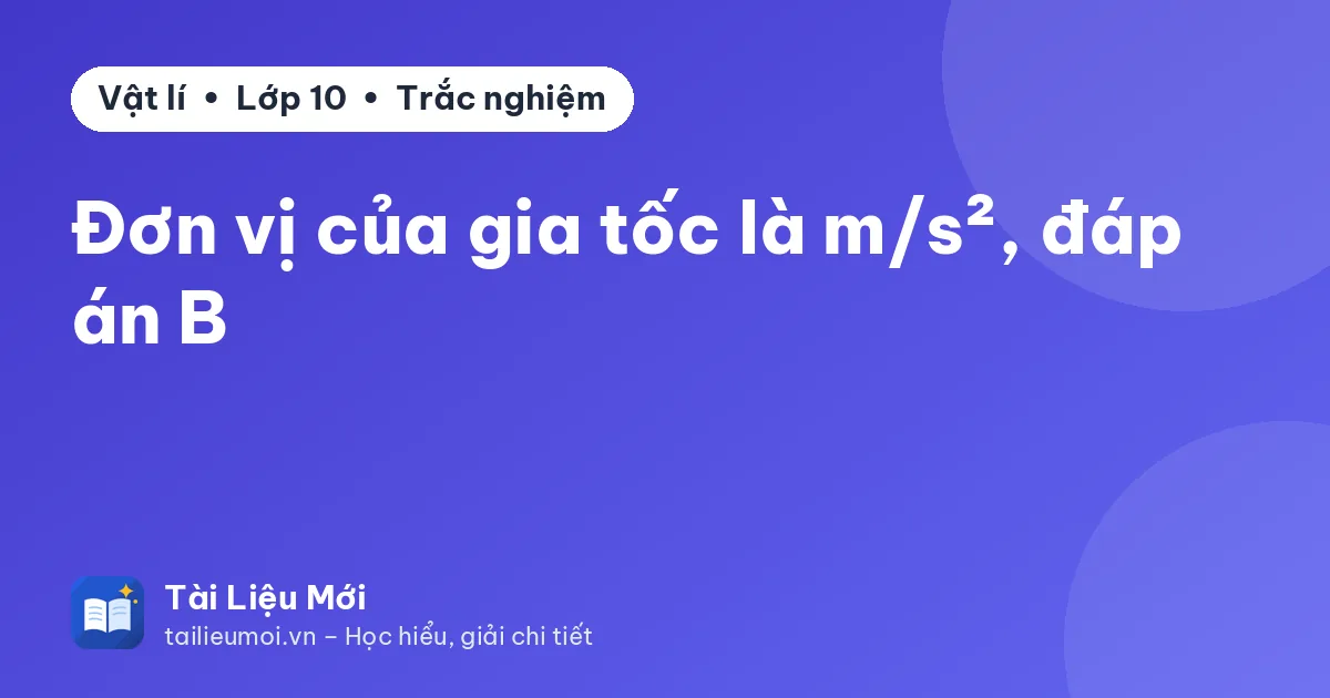 Đơn vị của gia tốc là m/s², đáp án B