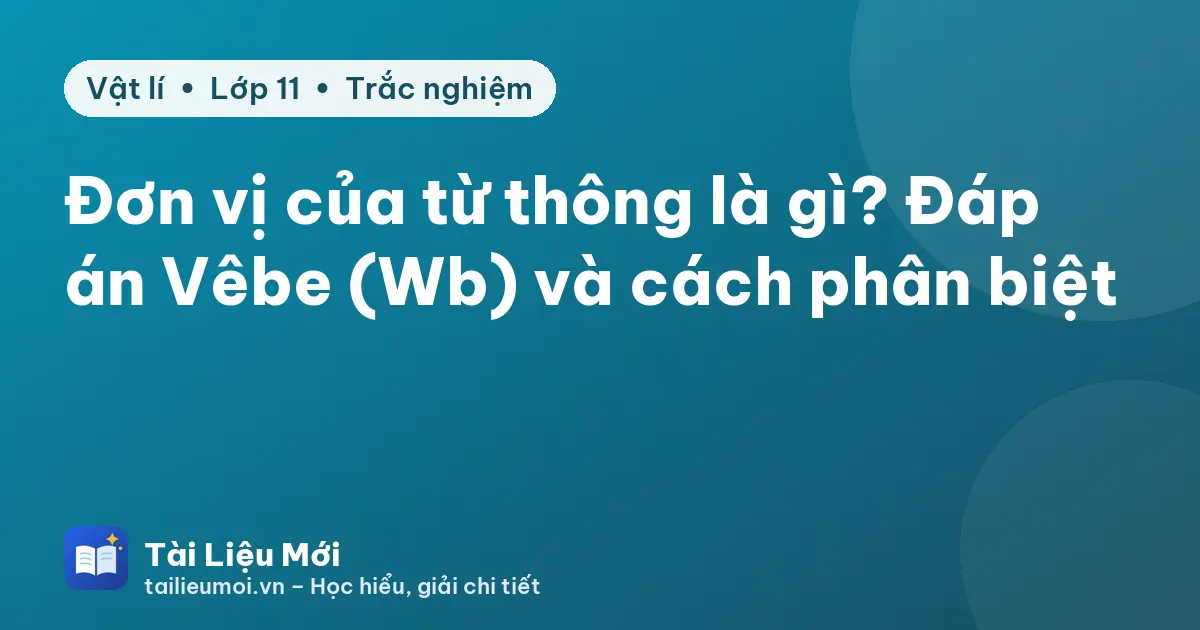 Đơn vị của từ thông là gì? Đáp án Vêbe (Wb) và cách phân biệt
