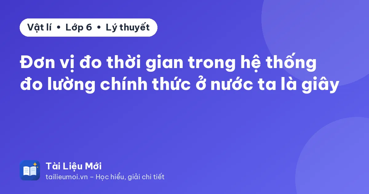 Đơn vị đo thời gian trong hệ thống đo lường chính thức ở nước ta là giây