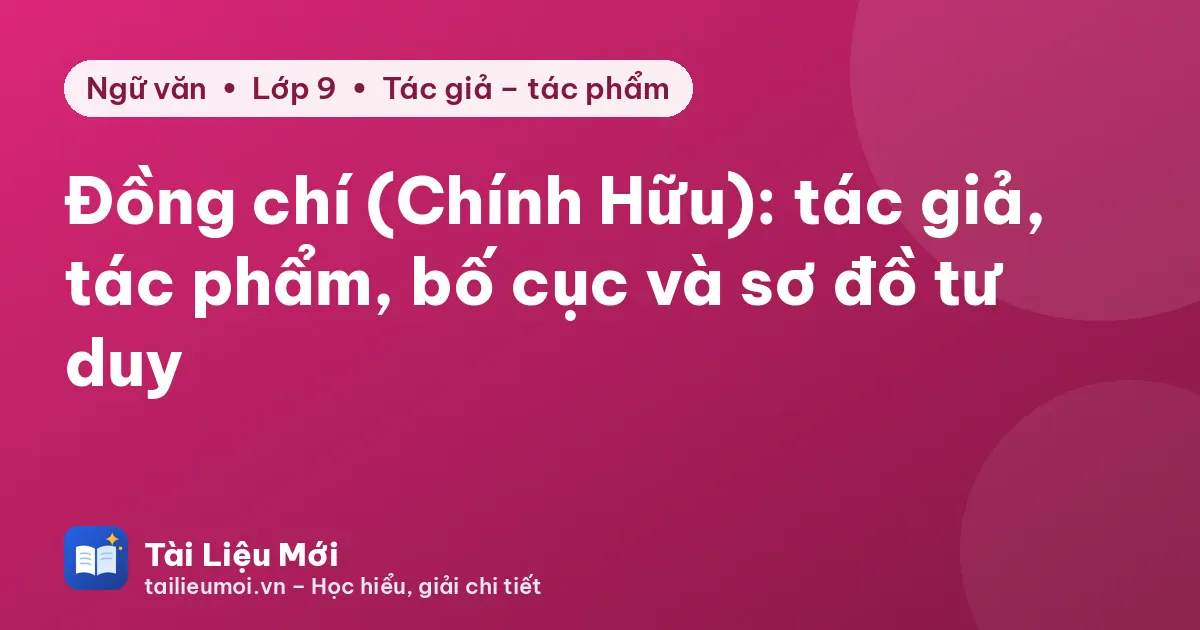 Đồng chí (Chính Hữu): tác giả, tác phẩm, bố cục và sơ đồ tư duy