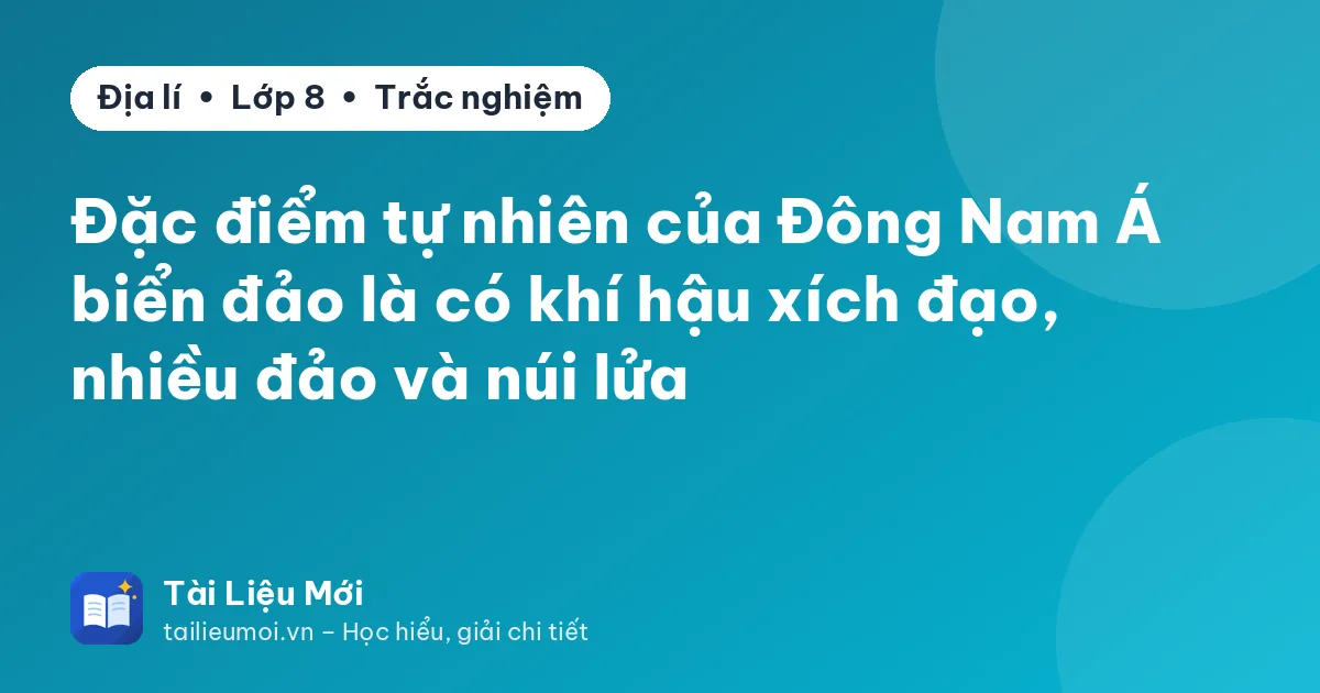 Đặc điểm tự nhiên của Đông Nam Á biển đảo là có khí hậu xích đạo, nhiều đảo và núi lửa