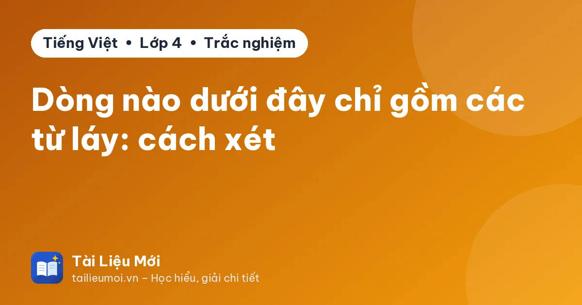 Dòng nào dưới đây chỉ gồm các từ láy: cách xét