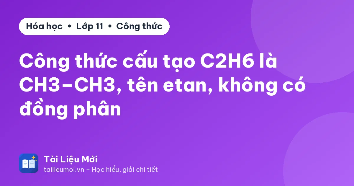 Công thức cấu tạo C2H6 là CH3–CH3, tên etan, không có đồng phân