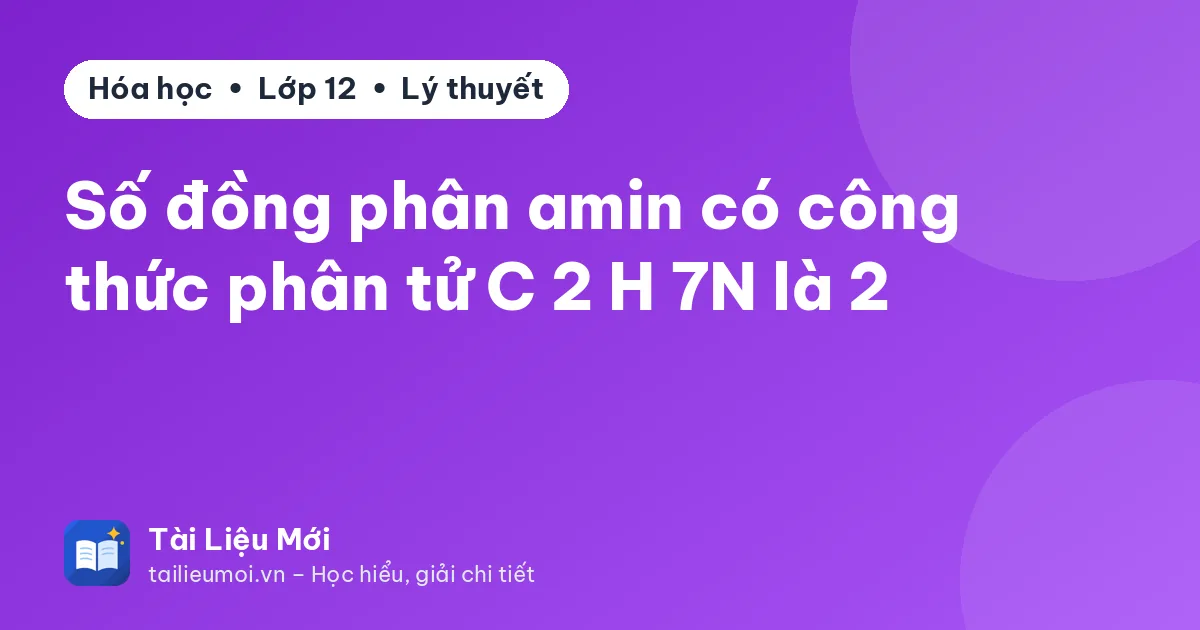 Số đồng phân amin có công thức phân tử C 2 H 7N là 2