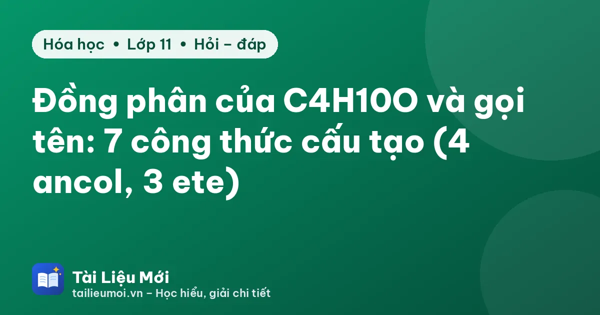 Đồng phân của C4H10O và gọi tên: 7 công thức cấu tạo (4 ancol, 3 ete)