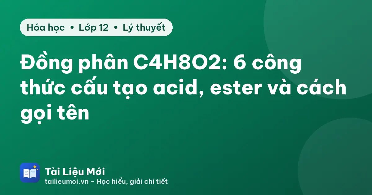 Đồng phân C4H8O2: 6 công thức cấu tạo acid, ester và cách gọi tên
